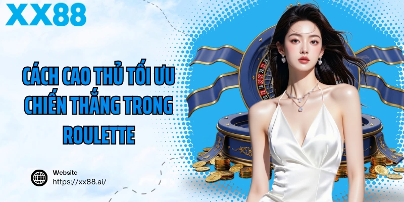 Cách cao thủ tối ưu chiến thắng trong roulette