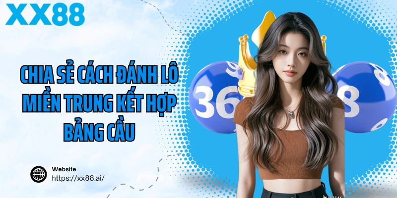 Chia sẻ cách đánh lô miền Trung kết hợp bảng cầu