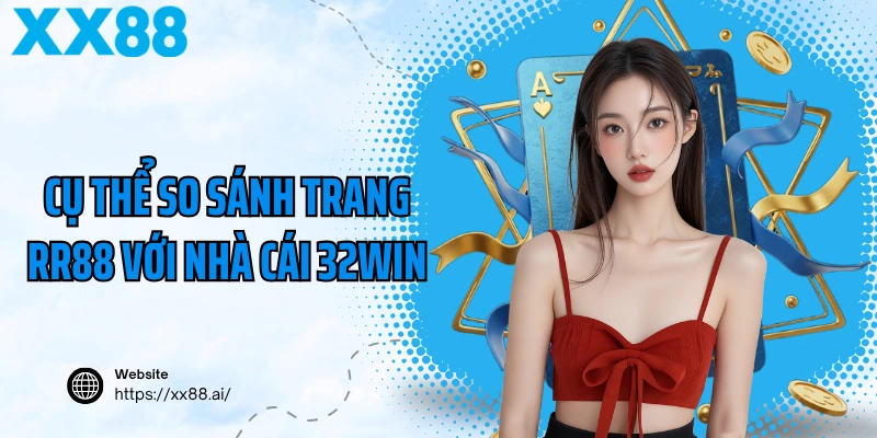Cụ thể so sánh trang RR88 với nhà cái 32Win