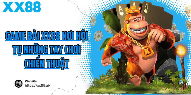 Game bài XX88 nơi hội tụ những tay chơi chiến thuật