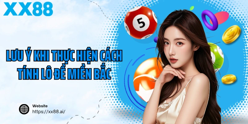 Lưu ý khi thực hiện cách tính lô đề miền Bắc