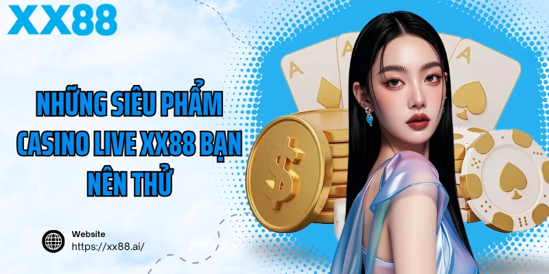 Những siêu phẩm casino live XX88 bạn nên thử