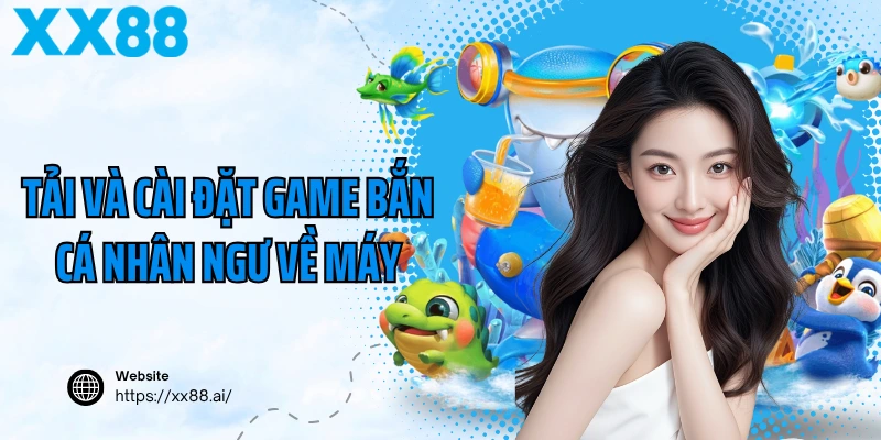 Tải và cài đặt game bắn cá nhân ngư về máy