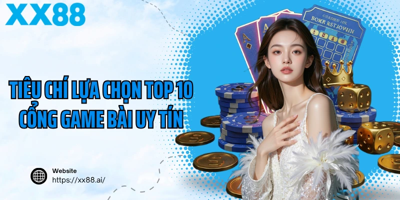 Tiêu chí lựa chọn top 10 cổng game bài uy tín