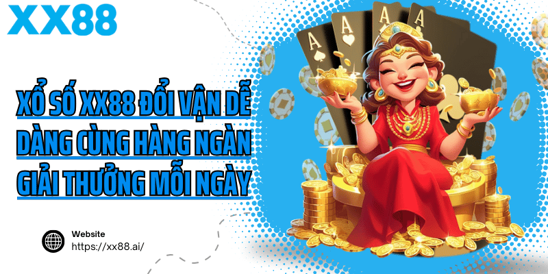 Xổ số XX88 đổi vận dễ dàng cùng hàng ngàn giải thưởng mỗi ngày